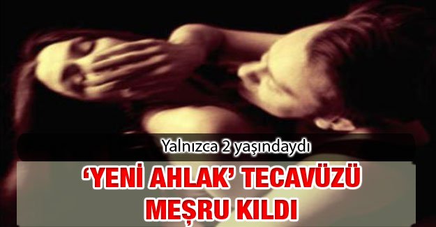 “Yeni ahlak” tecavüzü meşru kıldı!