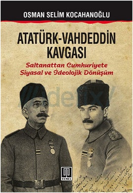 Bütün Gerçeklerle “Atütürk-Vahdeddin Kavgası”