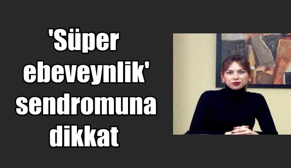 ‘Süper ebeveynlik’ sendromuna dikkat