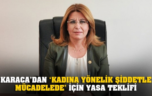 Karaca’dan “Kadına Yönelik Şiddetle Mücadele” İçin Yasa Teklifi