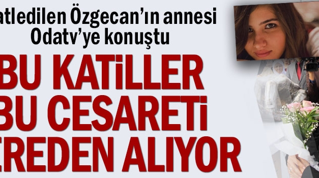 “Bu katiller bu cesareti nereden alıyor”