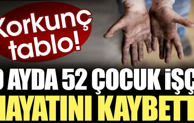 Dokuz ayda 52 çocuk iş cinayetine kurban gitti