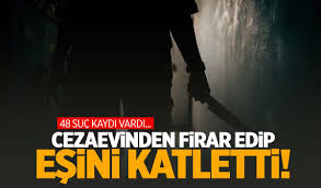 Cezaevinden firar edip eşini öldürdü